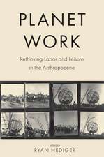 Planet Work – Rethinking Labor and Leisure in the Anthropocene