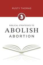 Biblical Strategies to Abolish Abortion