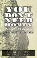 You Don't Need Money, You Just Need God: A Playbook for Miraculous Provision