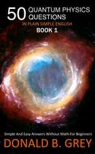 Grey, D: 50 Quantum Physics Questions In Plain Simple Englis