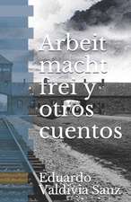 Arbeit Macht Frei Y Otros Cuentos