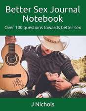 Better Sex Journal Notebook: Over 100 Questions Towards Better Sex