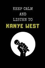 Keep Calm and Listen to Kanye West: Composition Note Book Journal