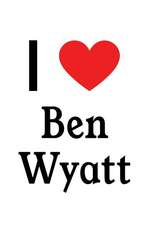 I Love Ben Wyatt: Ben Wyatt Designer Notebook