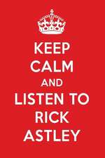 Keep Calm and Listen to Rick Astley: Rick Astley Designer Notebook