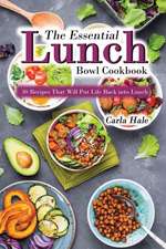 The Essential Lunch Bowl Cookbook: 30 Recipes That Will Put Life Back Into Lunch