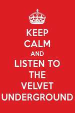 Keep Calm and Listen to the Velvet Underground: The Velvet Underground Designer Notebook