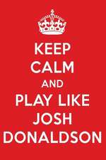 Keep Calm and Play Like Josh Donaldson: Josh Donaldson Designer Notebook