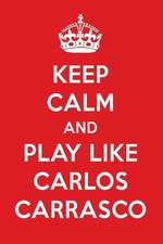 Keep Calm and Play Like Carlos Carrasco: Carlos Carrasco Designer Notebook