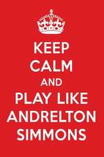 Keep Calm and Play Like Andrelton Simmons: Andrelton Simmons Designer Notebook