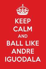 Keep Calm and Play Like Andre Iguodala: Andre Iguodala Designer Notebook