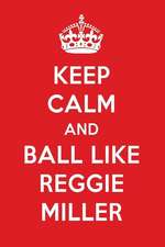 Keep Calm and Ball Like Reggie Miller: Reggie Miller Designer Notebook