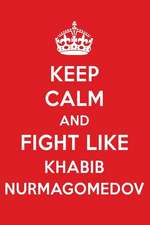 Keep Calm and Fight Like Khabib Nurmagomedov: Khabib Nurmagomedov Designer Notebook