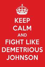 Keep Calm and Fight Like Demetrious Johnson: Demetrious Johnson Designer Notebook