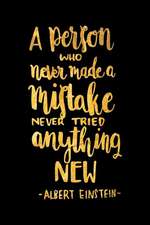 A Person Who Never Made a Mistake Never Tried Anything New: An Albert Einstein Inspirational Journal to Get You Motivated!