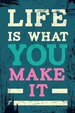 Life Is What You Make It: An Inspirational Journal to Get You Motivated !