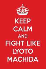 Keep Calm and Fight Like Lyoto Machida: Lyoto Machida Designer Notebook