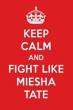 Keep Calm and Fight Like Miesha Tate: Miesha Tate Designer Notebook