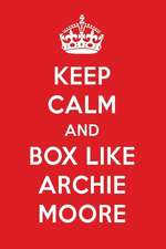 Keep Calm and Box Like Archie Moore: Archie Moore Designer Notebook