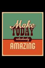 Make Today Ridiculously Amazing: An Inspirational Journal to Get You Motivated !