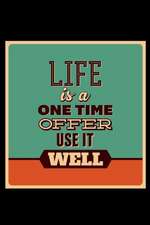 Life Is a One Time Offer Use It Well: An Inspirational Journal to Get You Motivated !