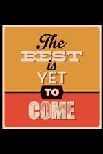 The Best Is Yet to Come: An Inspirational Journal to Get You Motivated !