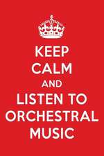 Keep Calm and Listen to Orchestral Music: Orchestral Music Designer Notebook