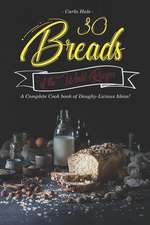 30 Breads of the World Recipes: A Complete Cook Book of Doughy-Licious Ideas!