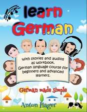 Learn German with Stories and Audios as Workbook. German Language Course for Beginners and Advanced Learners.: German Made Simple.