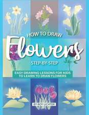 How to Draw Flowers Step-By-Step: Easy Drawing Lessons for Kids to Learn to Draw Flowers