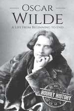 Oscar Wilde: A Life From Beginning to End