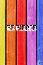 Be Firece: Bold Colors Motivational Quote Notebook Journal