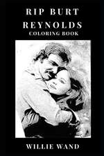 Rip Burt Reynolds Coloring Book: Smokey and the Bandit Legend and Academy Award Nominee, Critically Acclaimed Director and Sex Symbol Inspired Adult C