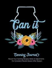 Can It Canning Journal: Record Your Canning Recipes, Notes & Adjustments for Consistent Results Season After Season