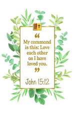 My Command Is This: Love Each Other as I Have Loved You: John 15:12: Bible Journal