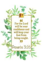 For the Lord Will Be Your Confidence and Will Keep Your Foot from Be-Ing Caught: Proverbs 3:26 Bible Journal