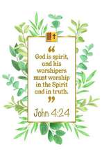 God Is Spirit, and His Worshipers Must Worship in the Spirit and in Truth: John 4:24 Bible Journal