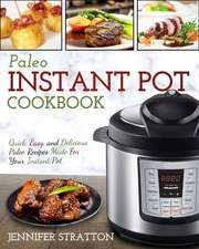 Paleo Instant Pot Cookbook: Quick, Easy, and Delicious Paleo Recipes Made for Your Instant Pot