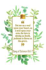 Set Me as a Seal Upon Your Heart, as a Seal Upon Your Arm, for Love Is Strong as Death, Jealousy Is Fierce as the Grave: Song of Solomon 8:6-7: Bible