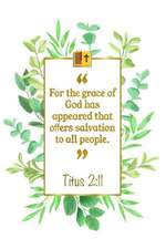 For the Grace of God Has Appeared That Offers Salvation to All People: Titus 2:11 Bible Journal