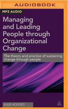 Managing and Leading People Through Organizational Change: The Theory and Practice of Sustaining Change Through People