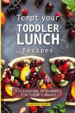 Tempt Your Toddler Lunch Recipes: A Cookbook of Yummies for Their Tummies