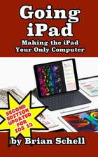 Going iPad (Second Edition): Making the iPad Your Only Computer