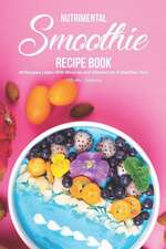 Nutrimental Smoothie Recipe Book: 49 Recipes Laden with Minerals and Vitamins for a Healthier You!