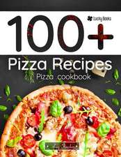 100+ Pizza Recipes. Pizza Cookbook: 100 Ways to Making Pizza