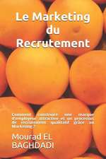 Le Marketing Du Recrutement: Comment Construire Une Marque d'Employeur Attractive Et Un Processus de Recrutement Qualitatif Gr