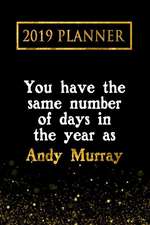 2019 Planner: You Have the Same Number of Days in the Year as Andy Murray: Andy Murray 2019 Planner