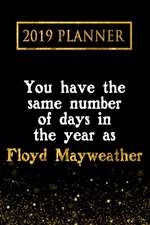 2019 Planner: You Have the Same Number of Days in the Year as Floyd Mayweather: Floyd Mayweather 2019 Planner