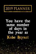 2019 Planner: You Have the Same Number of Days in the Year as Kobe Bryant: Kobe Bryant 2019 Planner