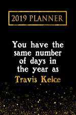 2019 Planner: You Have the Same Number of Days in the Year as Travis Kelce: Travis Kelce 2019 Planner